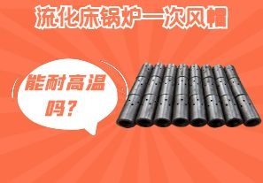 流化床鍋爐一次風(fēng)帽能耐高溫嗎？[江河]