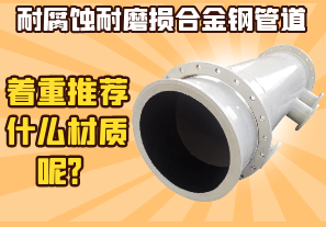 耐腐蝕耐磨損合金鋼管道-著重推薦什么材質(zhì)呢？
