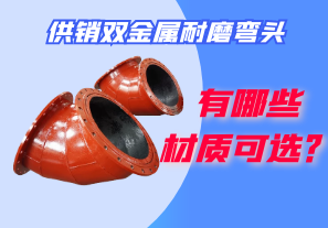 供銷雙金屬耐磨彎頭都有哪些材質(zhì)可選？