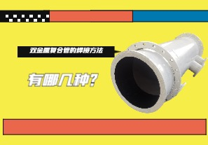 雙金屬復(fù)合管的焊接方法有哪幾種？