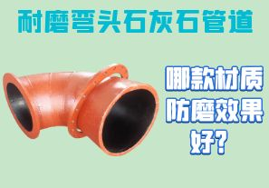 耐磨彎頭石灰石管道-哪款材質防磨效果好？