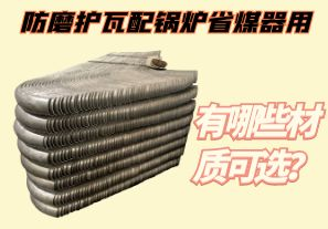 防磨護(hù)瓦配鍋爐省煤器用-有哪些材質(zhì)可選？[江河]