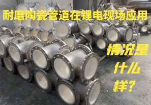 耐磨陶瓷管道在鋰電現(xiàn)場應(yīng)用情況是什么樣？